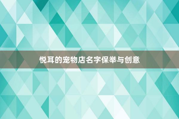悦耳的宠物店名字保举与创意